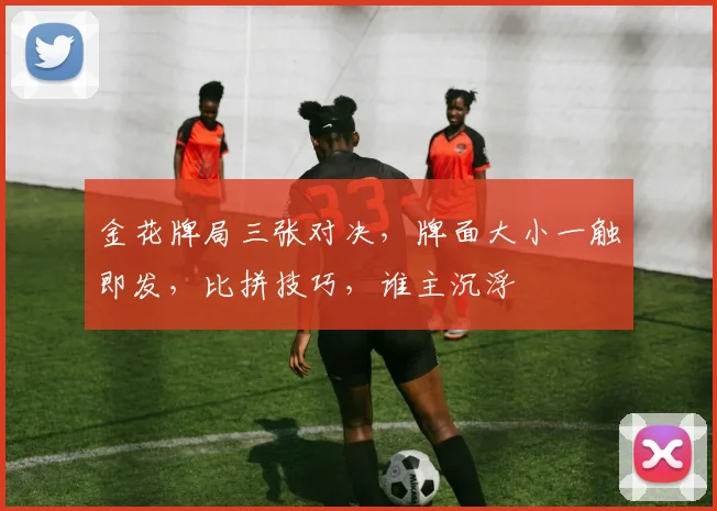 金花牌局三张对决，牌面大小一触即发，比拼技巧，谁主沉浮