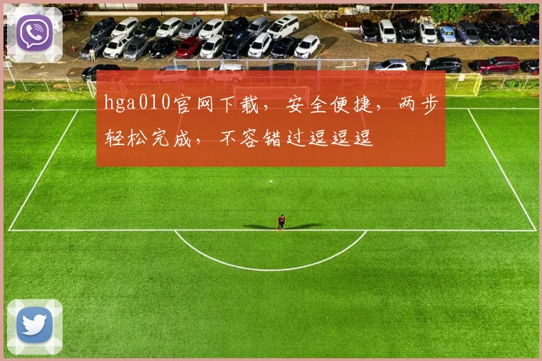 hga010官网下载，安全便捷，两步轻松完成，不容错过逗逗逗